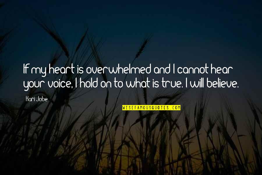 I Hear Your Voice Quotes By Kari Jobe: If my heart is overwhelmed and I cannot