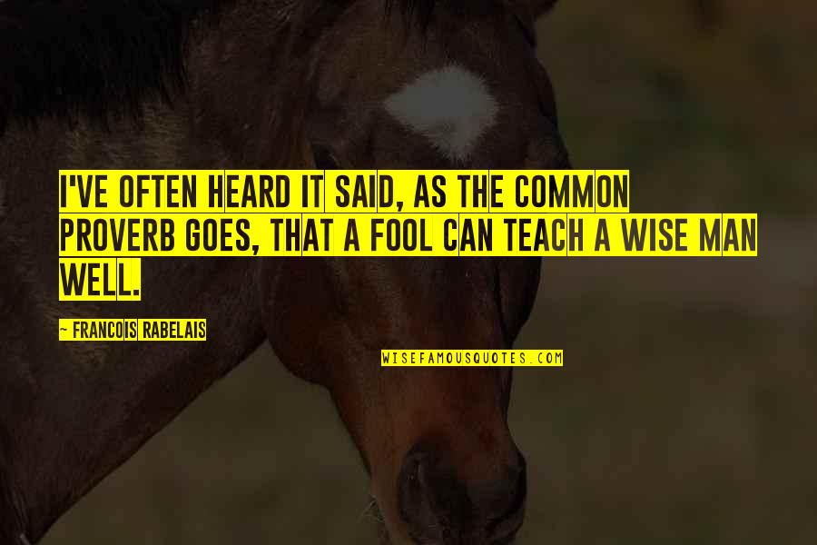 I Heard Quotes By Francois Rabelais: I've often heard it said, as the common I Heard Quotes By Francois Rabelais: I've often heard it said, as the common