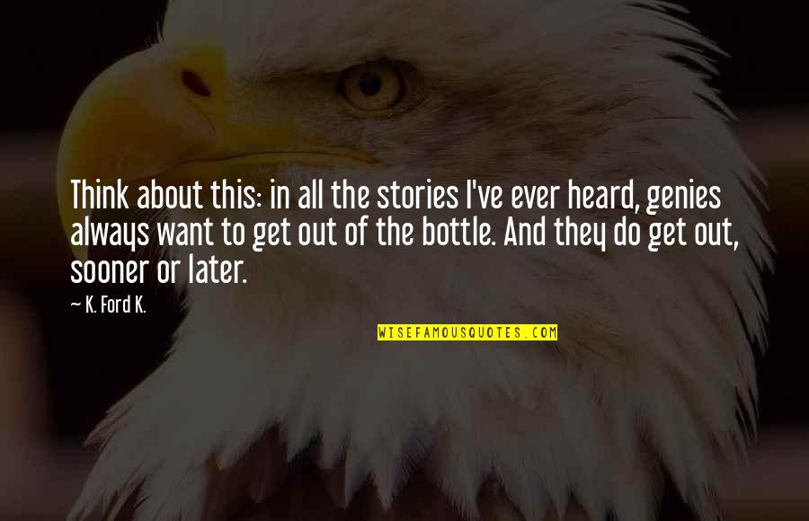 I Heard Quotes By K. Ford K.: Think about this: in all the stories I've I Heard Quotes By K. Ford K.: Think about this: in all the stories I've