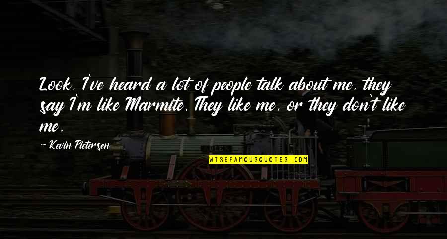 I Heard Quotes By Kevin Pietersen: Look, I've heard a lot of people talk I Heard Quotes By Kevin Pietersen: Look, I've heard a lot of people talk