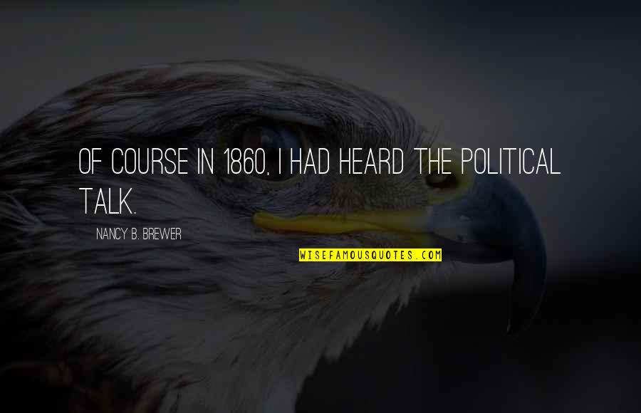 I Heard Quotes By Nancy B. Brewer: Of course in 1860, I had heard the I Heard Quotes By Nancy B. Brewer: Of course in 1860, I had heard the
