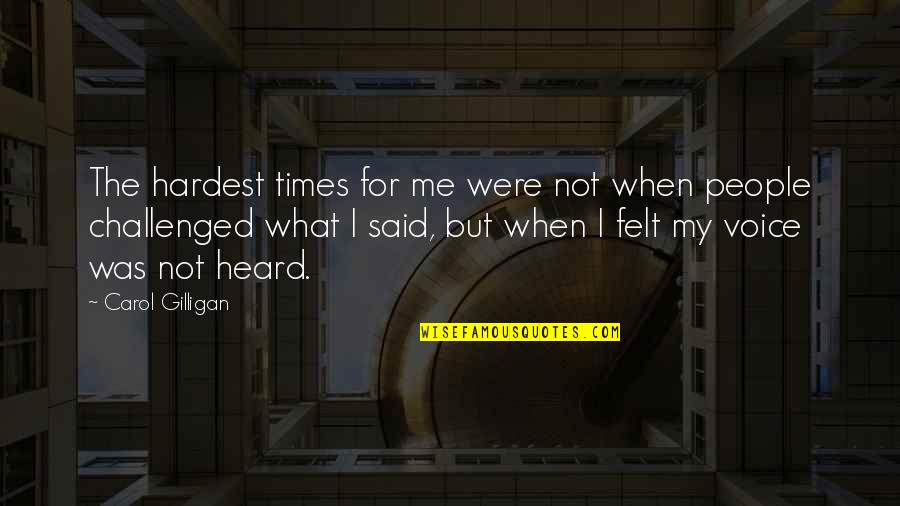 I Heard What You Said Quotes By Carol Gilligan: The hardest times for me were not when I Heard What You Said Quotes By Carol Gilligan: The hardest times for me were not when