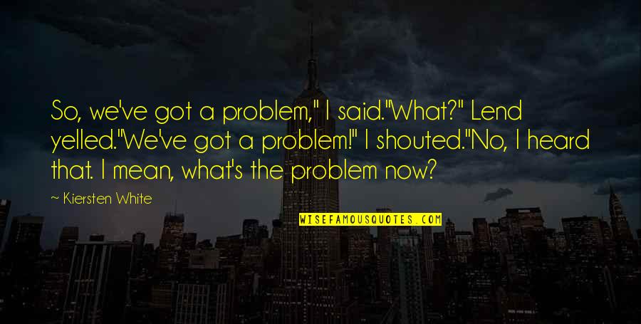 I Heard What You Said Quotes By Kiersten White: So, we've got a problem," I said."What?" Lend I Heard What You Said Quotes By Kiersten White: So, we've got a problem," I said."What?" Lend