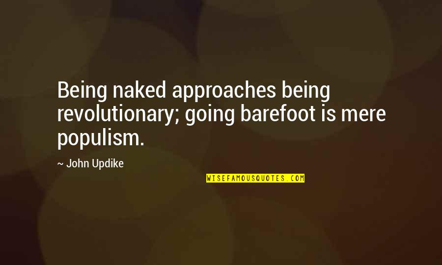 I Heard You Like Bad Boy Quotes By John Updike: Being naked approaches being revolutionary; going barefoot is