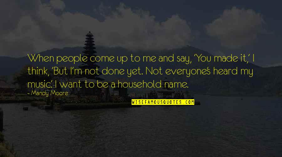 I Heard You Quotes By Mandy Moore: When people come up to me and say,