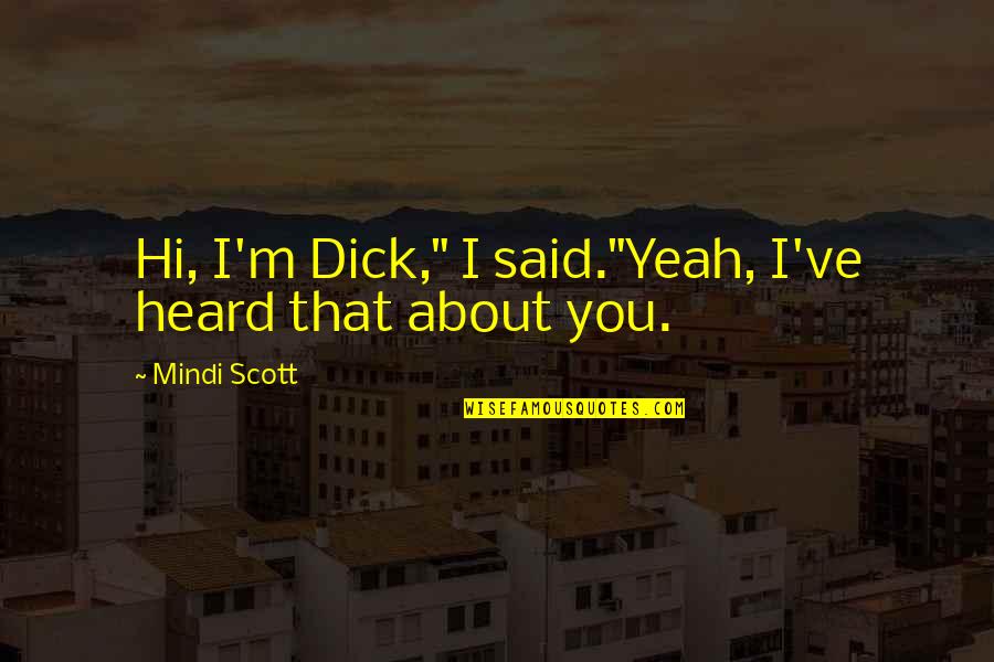 I Heard You Quotes By Mindi Scott: Hi, I'm Dick," I said."Yeah, I've heard that