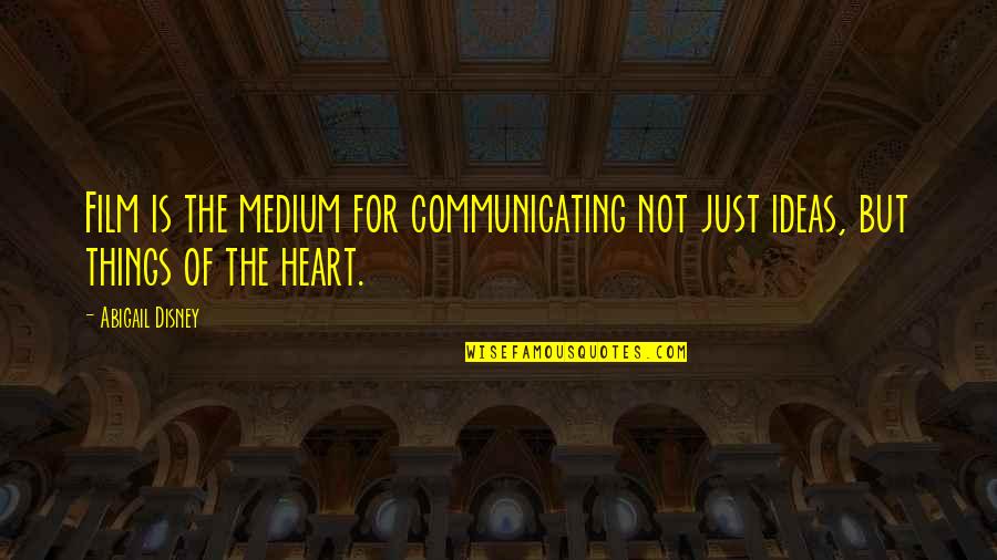 I Heart Disney Quotes By Abigail Disney: Film is the medium for communicating not just