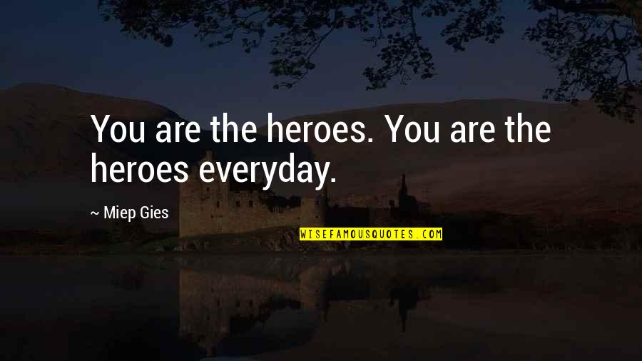 I Heart Disney Quotes By Miep Gies: You are the heroes. You are the heroes