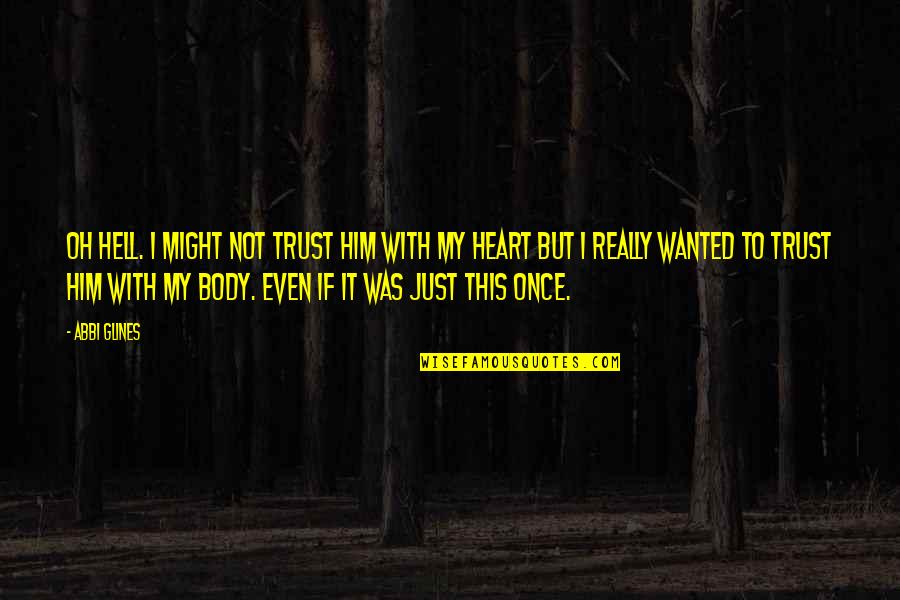 I Heart Him Quotes By Abbi Glines: Oh hell. I might not trust him with I Heart Him Quotes By Abbi Glines: Oh hell. I might not trust him with