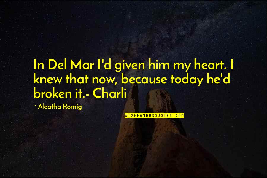 I Heart Him Quotes By Aleatha Romig: In Del Mar I'd given him my heart.