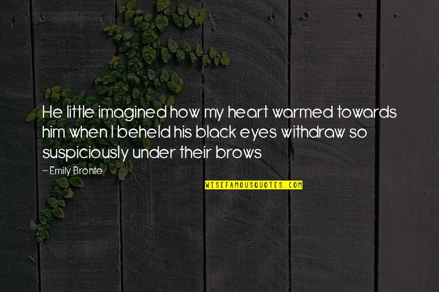 I Heart Him Quotes By Emily Bronte: He little imagined how my heart warmed towards I Heart Him Quotes By Emily Bronte: He little imagined how my heart warmed towards