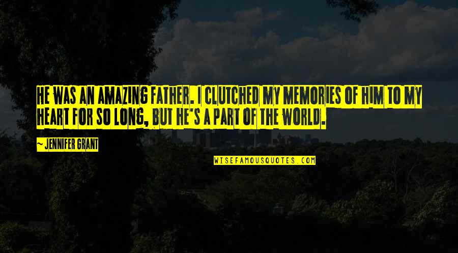 I Heart Him Quotes By Jennifer Grant: He was an amazing father. I clutched my I Heart Him Quotes By Jennifer Grant: He was an amazing father. I clutched my