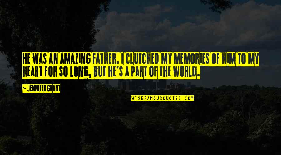 I Heart Him Quotes By Jennifer Grant: He was an amazing father. I clutched my