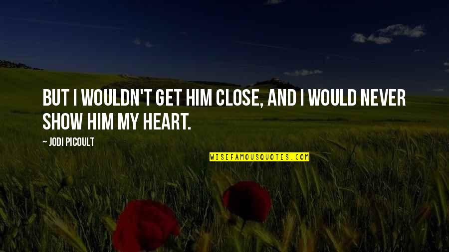 I Heart Him Quotes By Jodi Picoult: But I wouldn't get him close, and I