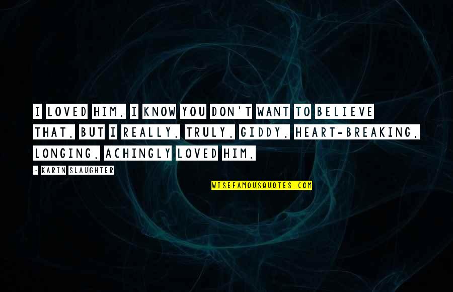 I Heart Him Quotes By Karin Slaughter: I loved him. I know you don't want I Heart Him Quotes By Karin Slaughter: I loved him. I know you don't want