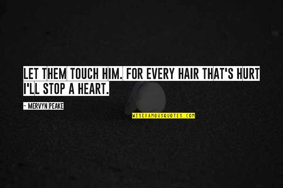 I Heart Him Quotes By Mervyn Peake: Let them touch him. For every hair that's