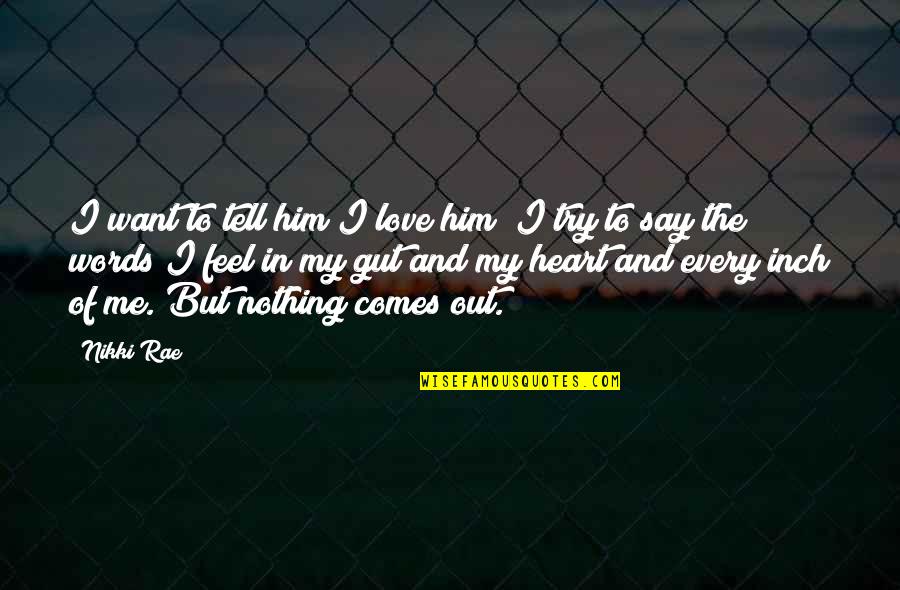 I Heart Him Quotes By Nikki Rae: I want to tell him I love him;