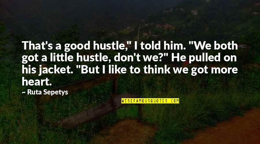 I Heart Him Quotes By Ruta Sepetys: That's a good hustle," I told him. "We