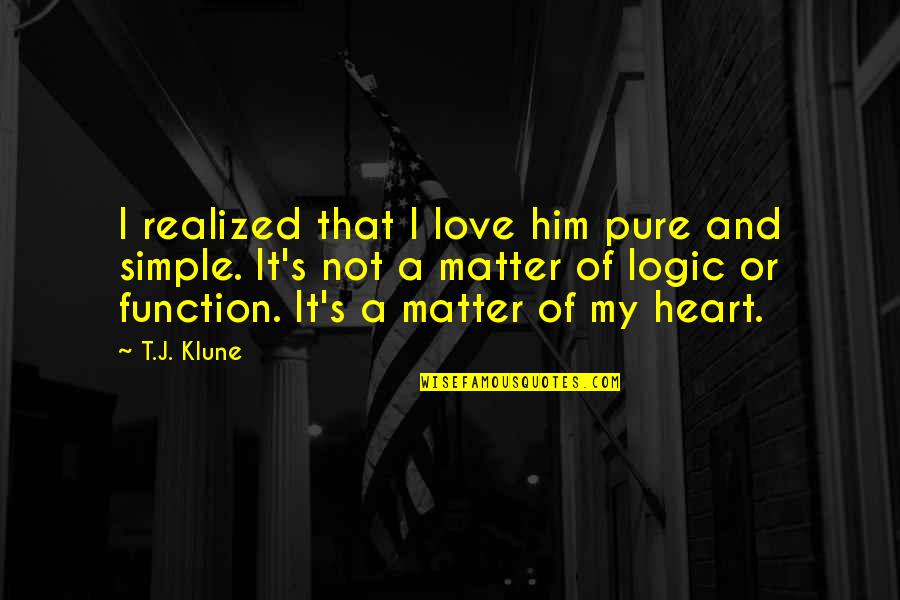 I Heart Him Quotes By T.J. Klune: I realized that I love him pure and