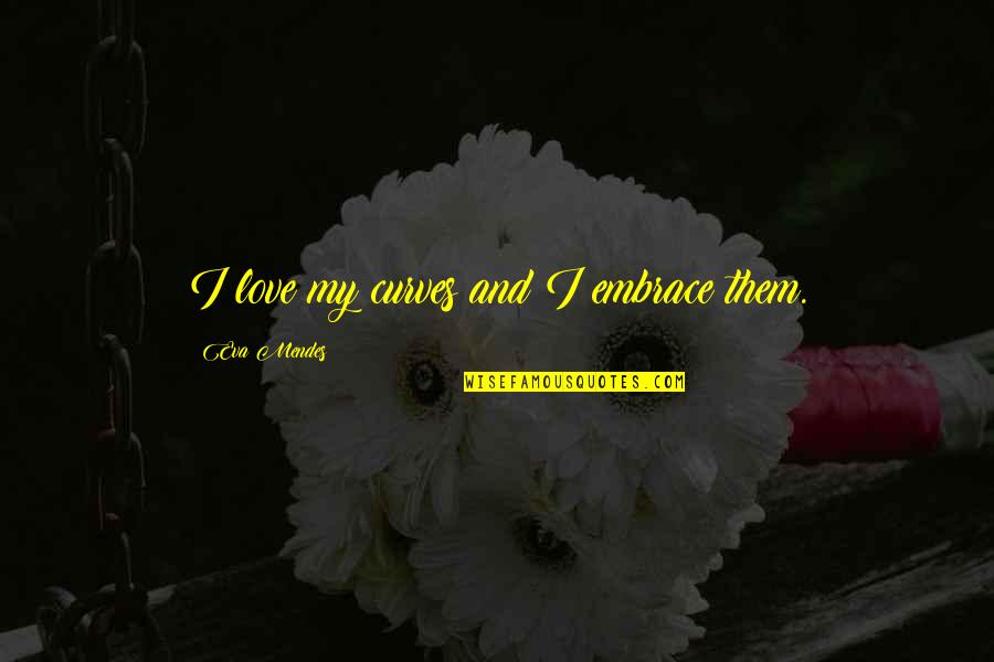I Heart Huckabees Caterine Vauban Quotes By Eva Mendes: I love my curves and I embrace them.