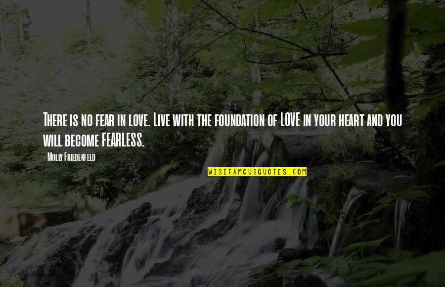 I Heart Inspiration Quotes By Molly Friedenfeld: There is no fear in love. Live with