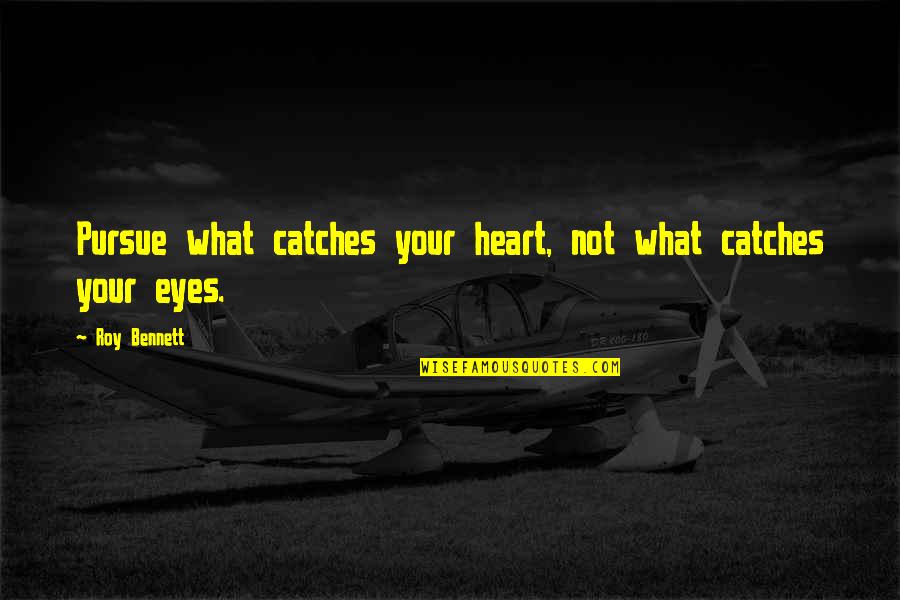 I Heart Inspiration Quotes By Roy Bennett: Pursue what catches your heart, not what catches