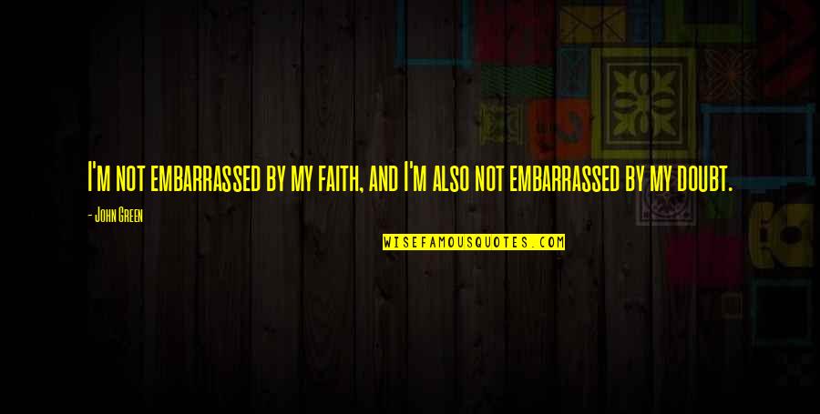 I Heart Nj Quotes By John Green: I'm not embarrassed by my faith, and I'm