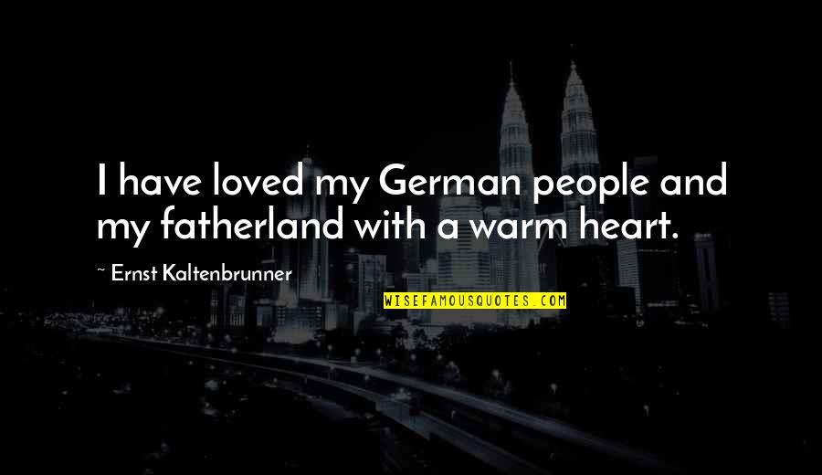 I Heart Quotes By Ernst Kaltenbrunner: I have loved my German people and my