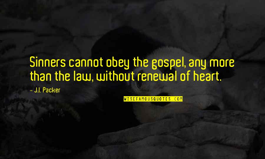 I Heart Quotes By J.I. Packer: Sinners cannot obey the gospel, any more than
