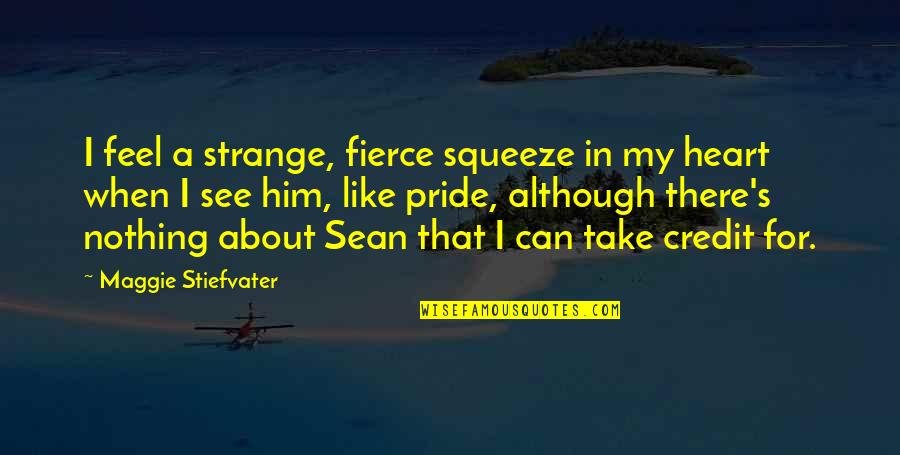 I Heart Quotes By Maggie Stiefvater: I feel a strange, fierce squeeze in my
