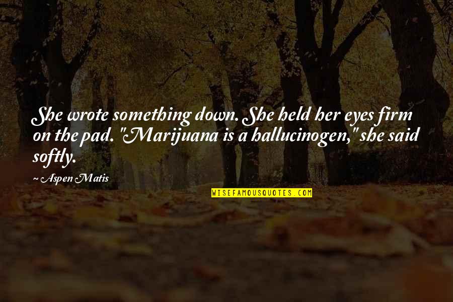 I Held You Down Quotes By Aspen Matis: She wrote something down. She held her eyes I Held You Down Quotes By Aspen Matis: She wrote something down. She held her eyes