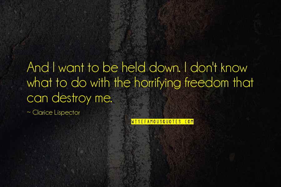 I Held You Down Quotes By Clarice Lispector: And I want to be held down. I I Held You Down Quotes By Clarice Lispector: And I want to be held down. I