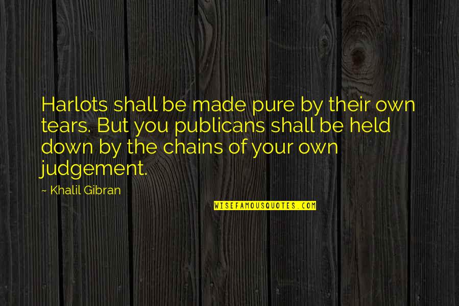 I Held You Down Quotes By Khalil Gibran: Harlots shall be made pure by their own I Held You Down Quotes By Khalil Gibran: Harlots shall be made pure by their own