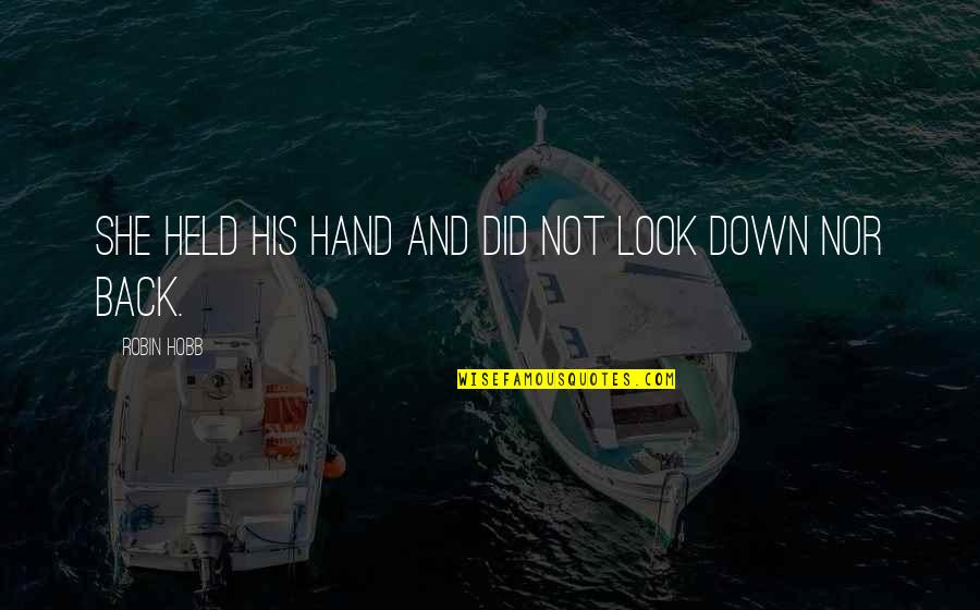 I Held You Down Quotes By Robin Hobb: She held his hand and did not look I Held You Down Quotes By Robin Hobb: She held his hand and did not look