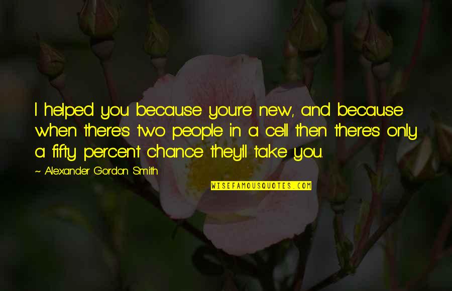 I Helped You Quotes By Alexander Gordon Smith: I helped you because you're new, and because