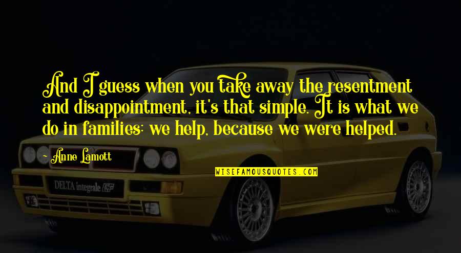 I Helped You Quotes By Anne Lamott: And I guess when you take away the