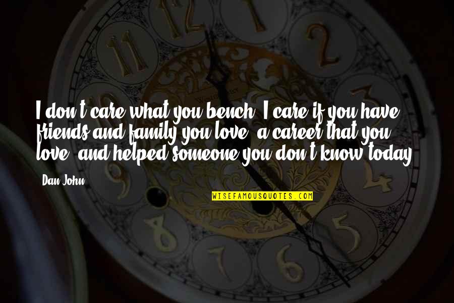 I Helped You Quotes By Dan John: I don't care what you bench. I care