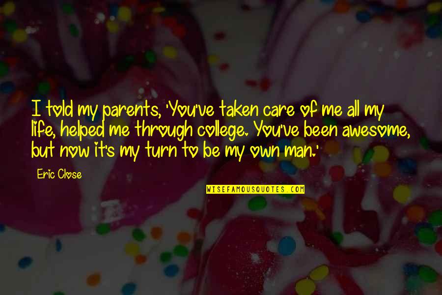 I Helped You Quotes By Eric Close: I told my parents, 'You've taken care of