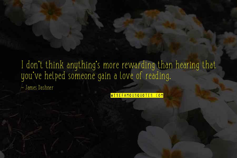 I Helped You Quotes By James Dashner: I don't think anything's more rewarding than hearing