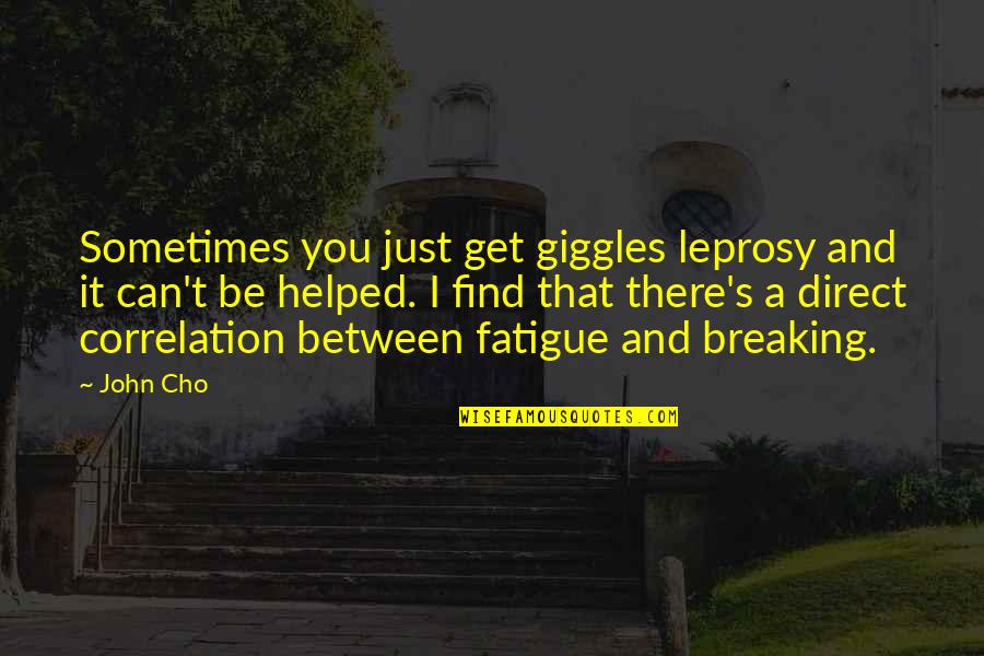I Helped You Quotes By John Cho: Sometimes you just get giggles leprosy and it
