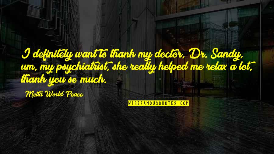 I Helped You Quotes By Metta World Peace: I definitely want to thank my doctor, Dr.