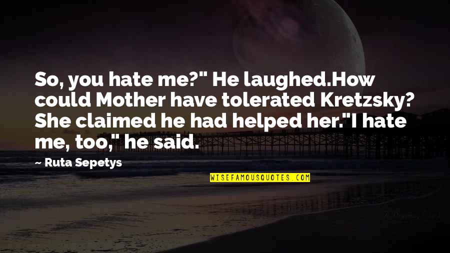 I Helped You Quotes By Ruta Sepetys: So, you hate me?" He laughed.How could Mother