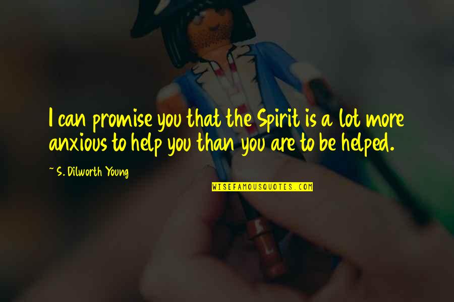 I Helped You Quotes By S. Dilworth Young: I can promise you that the Spirit is