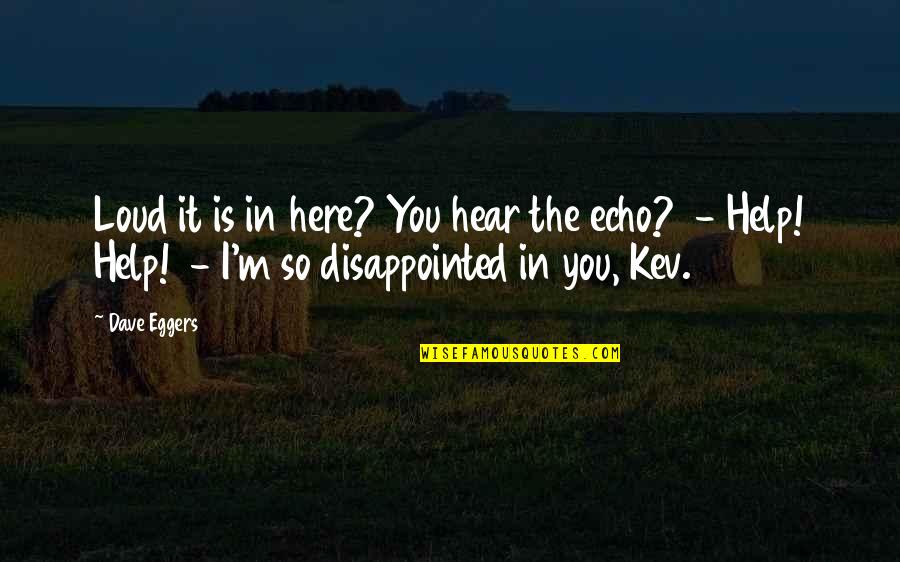 I Here You Re There Quotes By Dave Eggers: Loud it is in here? You hear the