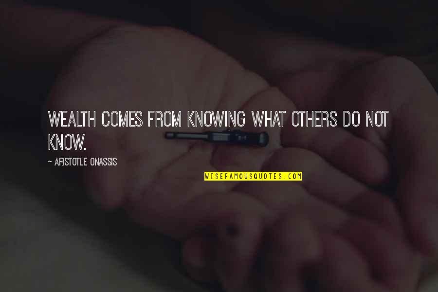 I Hide My Feelings With A Smile Quotes By Aristotle Onassis: Wealth comes from knowing what others do not I Hide My Feelings With A Smile Quotes By Aristotle Onassis: Wealth comes from knowing what others do not