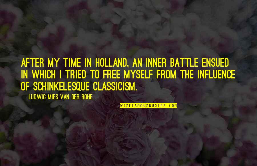 I Holland Quotes By Ludwig Mies Van Der Rohe: After my time in Holland, an inner battle