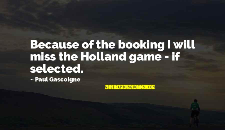 I Holland Quotes By Paul Gascoigne: Because of the booking I will miss the