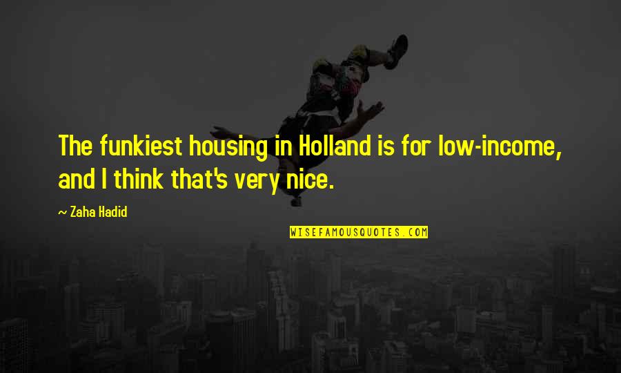 I Holland Quotes By Zaha Hadid: The funkiest housing in Holland is for low-income,