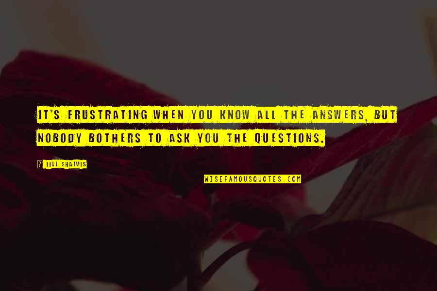 I Honestly Don't Care Anymore Quotes By Jill Shalvis: It's frustrating when you know all the answers,