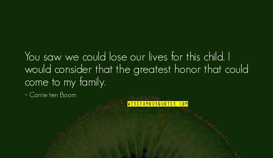 I Honor You Quotes By Corrie Ten Boom: You saw we could lose our lives for
